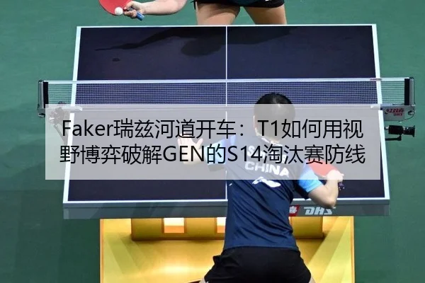 Faker瑞兹河道开车：T1如何用视野博弈破解GEN的S14淘汰赛防线